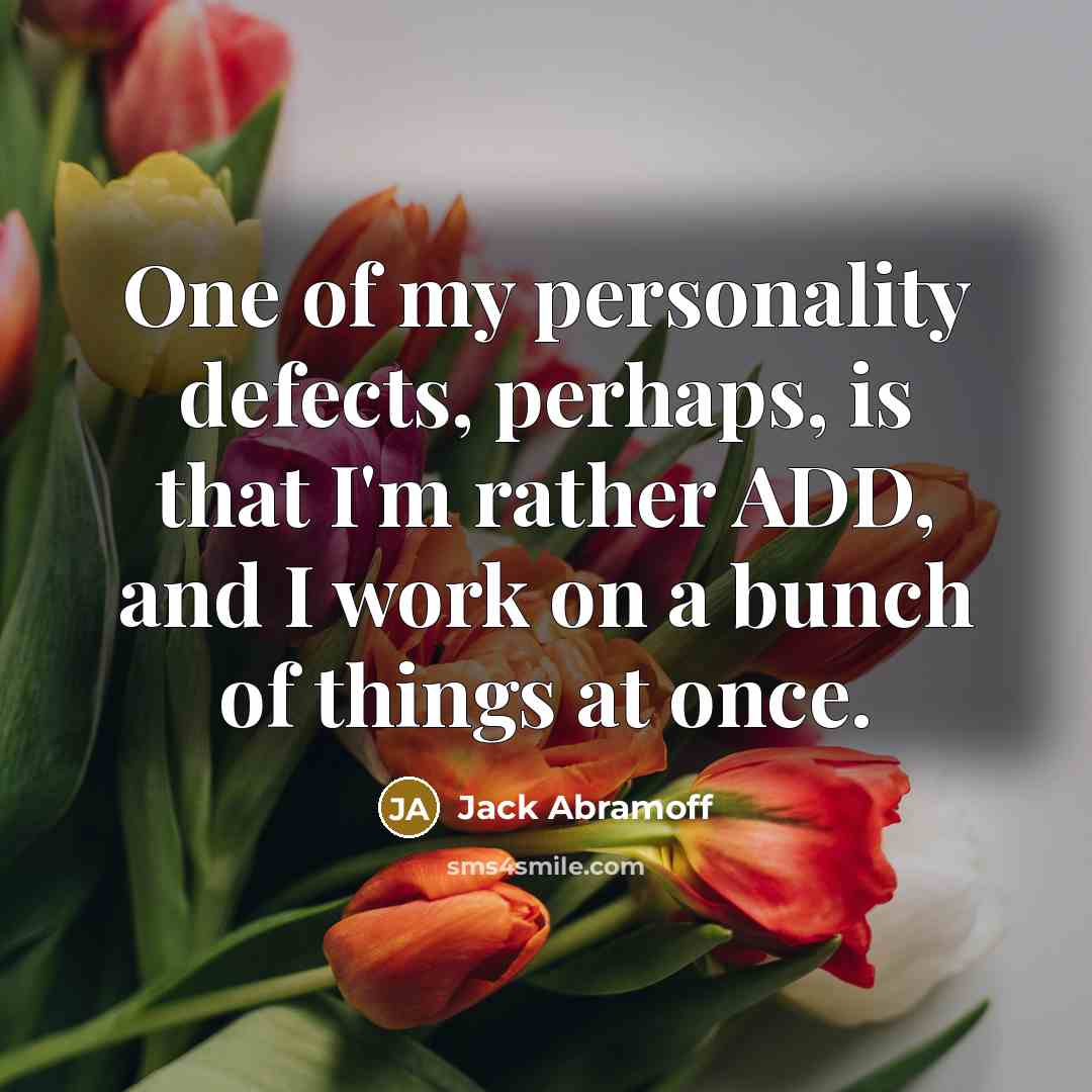“One of my personality defects, perhaps, is that I'm rather…” quote by Jack Abramoff