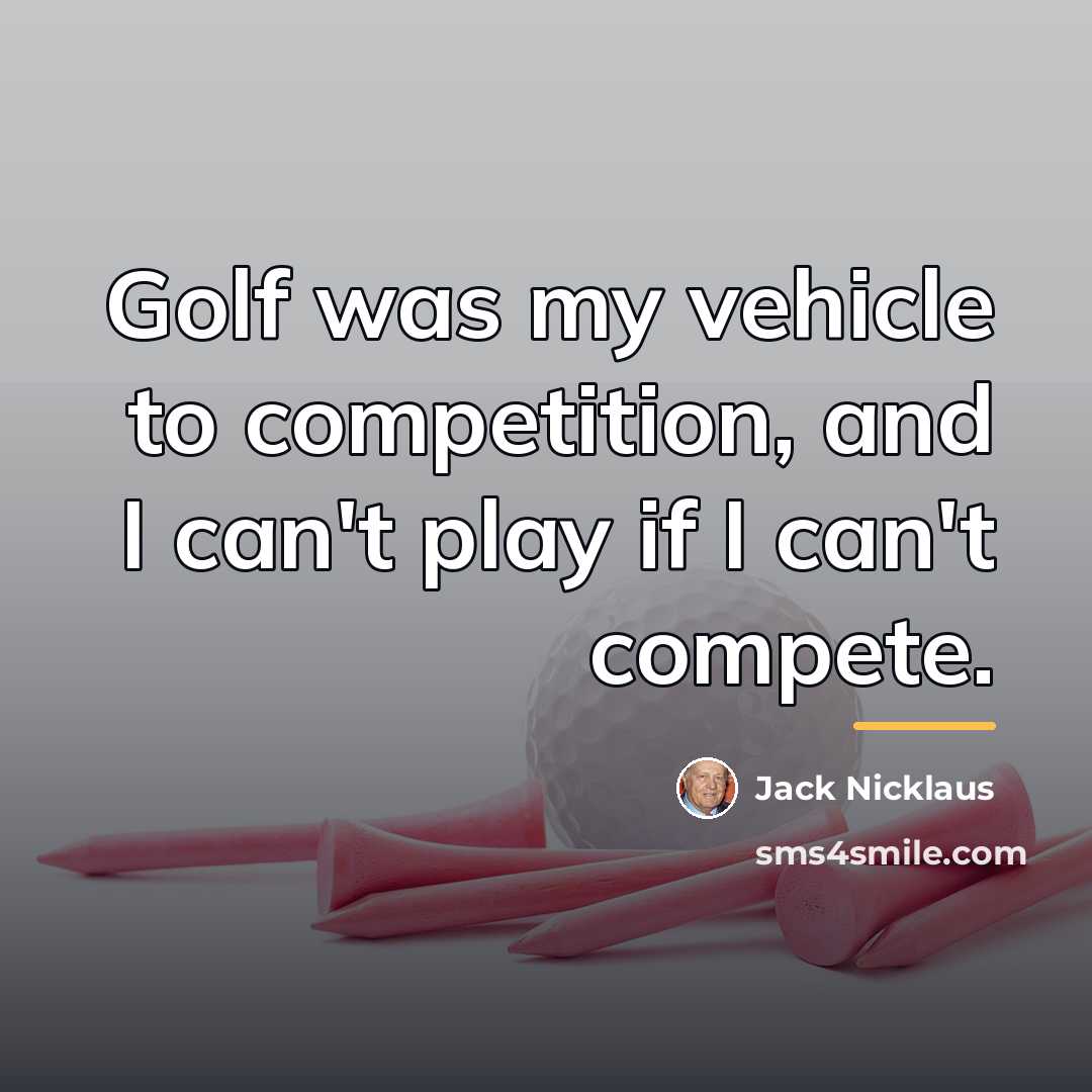 “Golf was my vehicle to competition, and I can't play…” quote by Jack Nicklaus