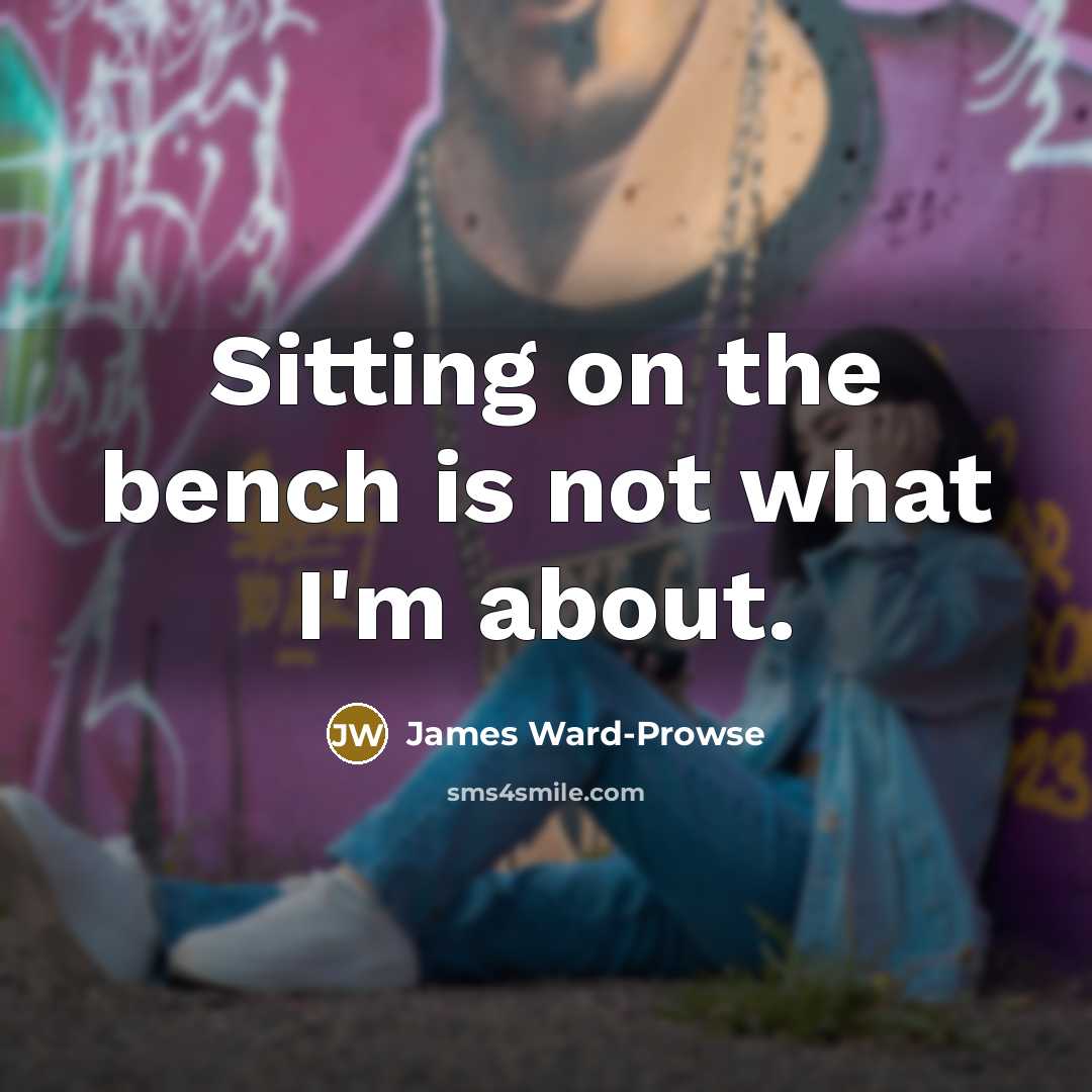“Sitting on the bench is not what I'm about.…” quote by James Ward-Prowse
