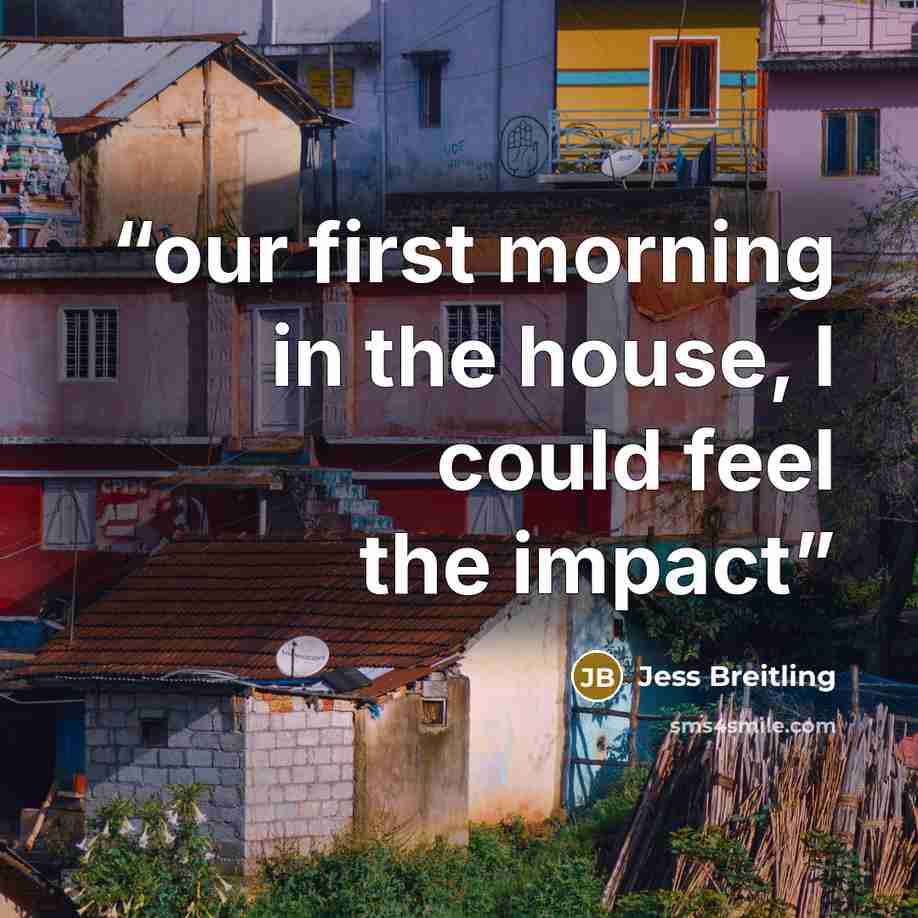 “our first morning in the house, I could feel the impact” quote by Jess Breitling