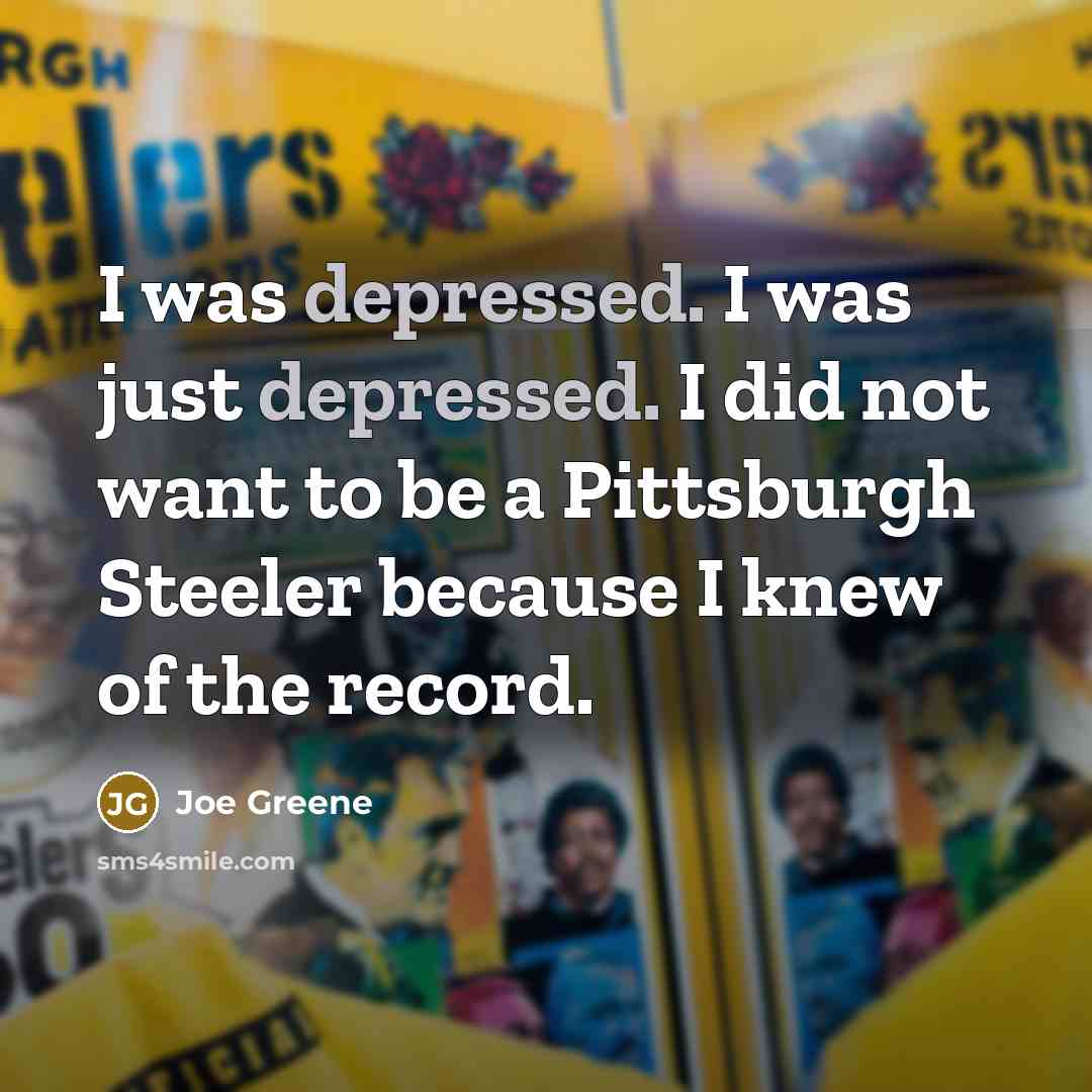 “I was depressed. I was just depressed. I did not…” quote by Joe Greene