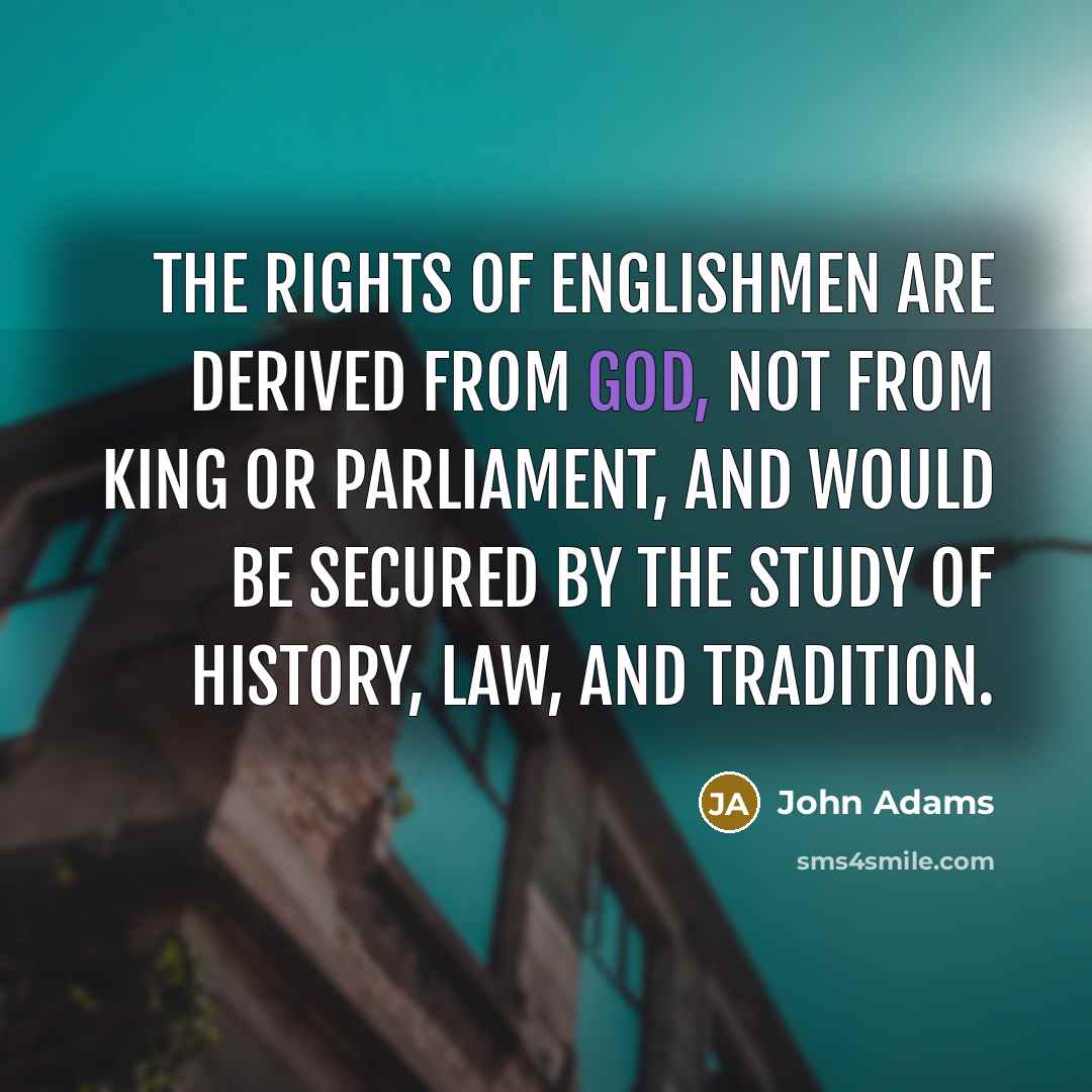 “The rights of Englishmen are derived from God, not from…” quote by John Adams