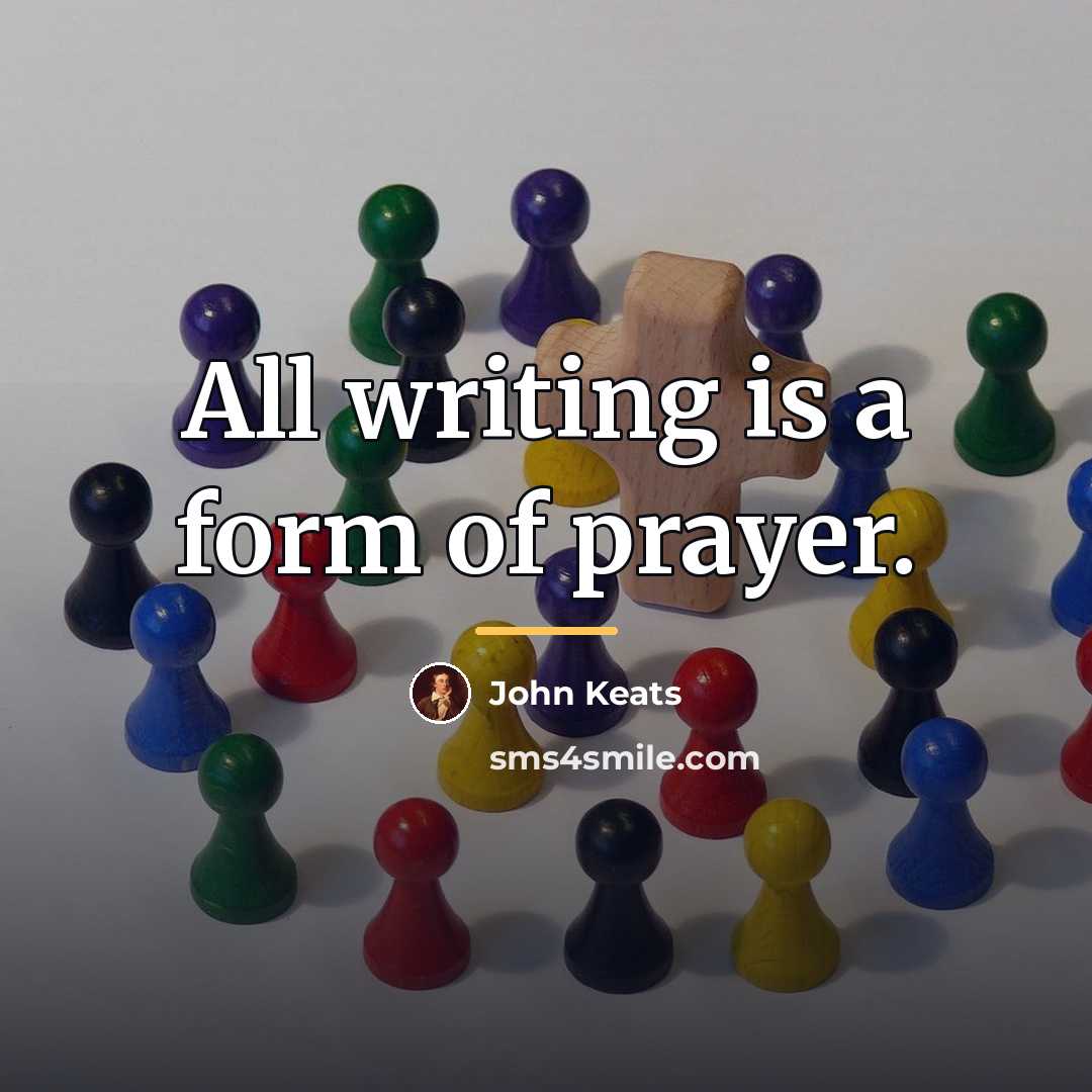 “All writing is a form of prayer.…” quote by John Keats