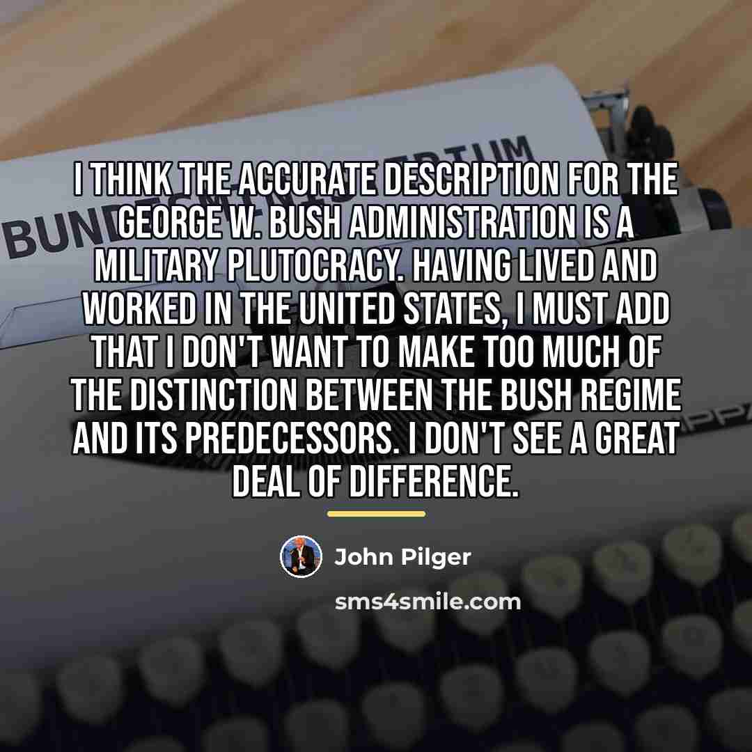 “I think the accurate description for the George W. Bush…” quote by John Pilger