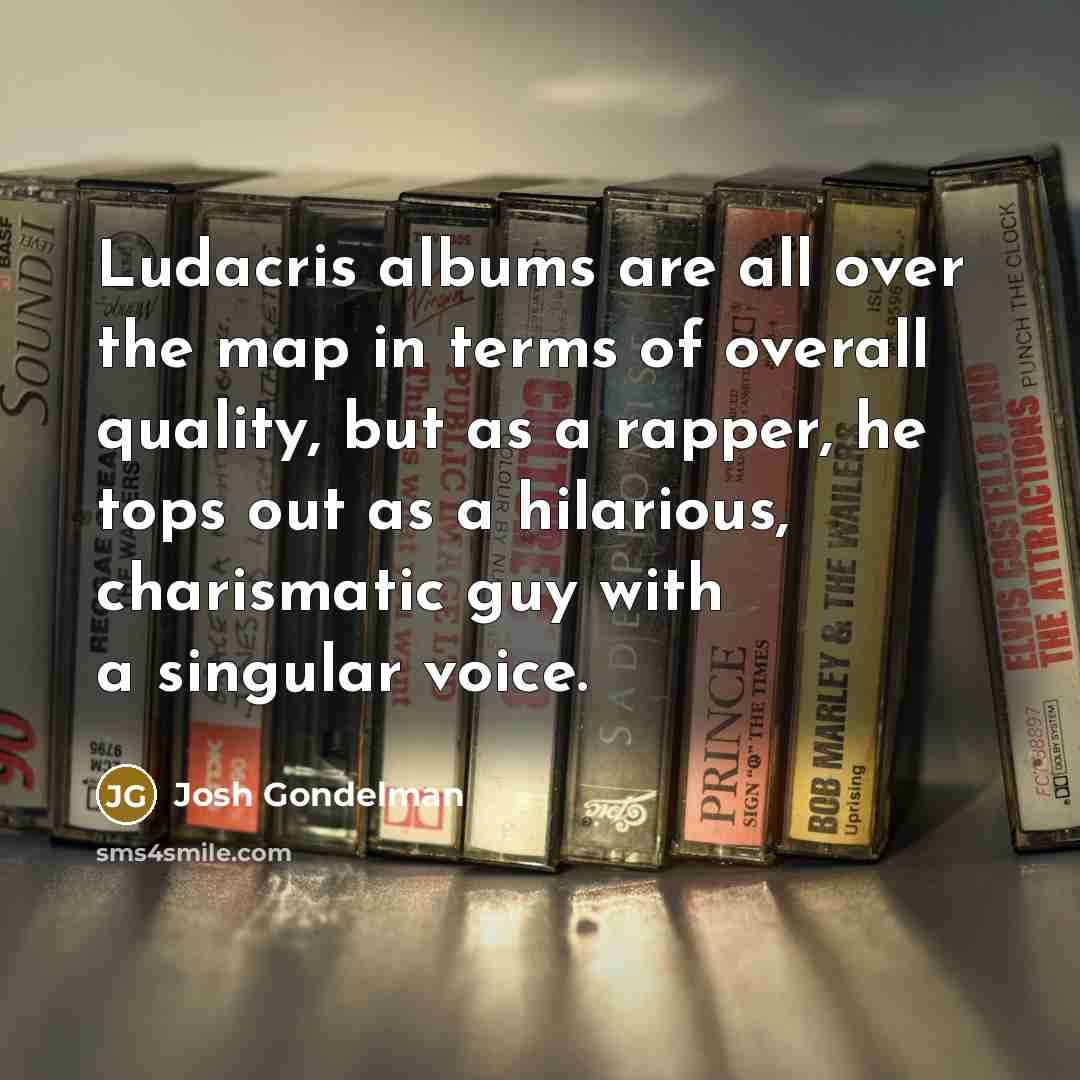 “Ludacris albums are all over the map in terms of…” quote by Josh Gondelman