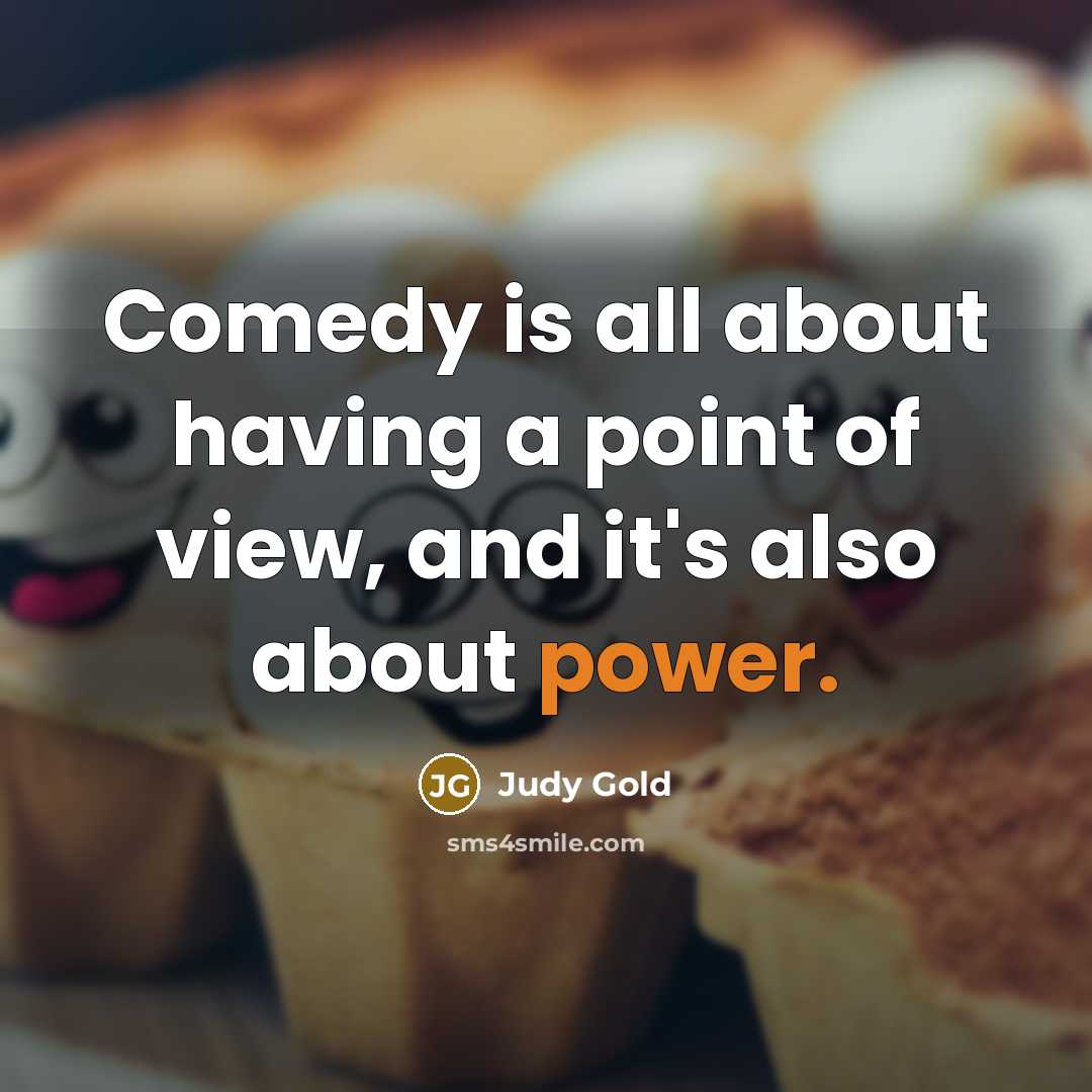 “Comedy is all about having a point of view, and…” quote by Judy Gold