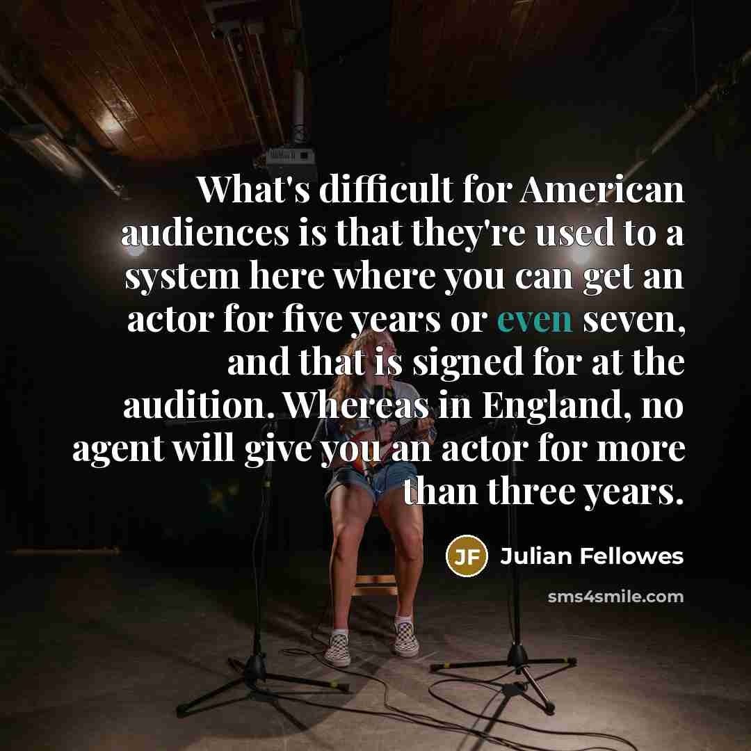 “What's difficult for American audiences is that they're used to…” quote by Julian Fellowes