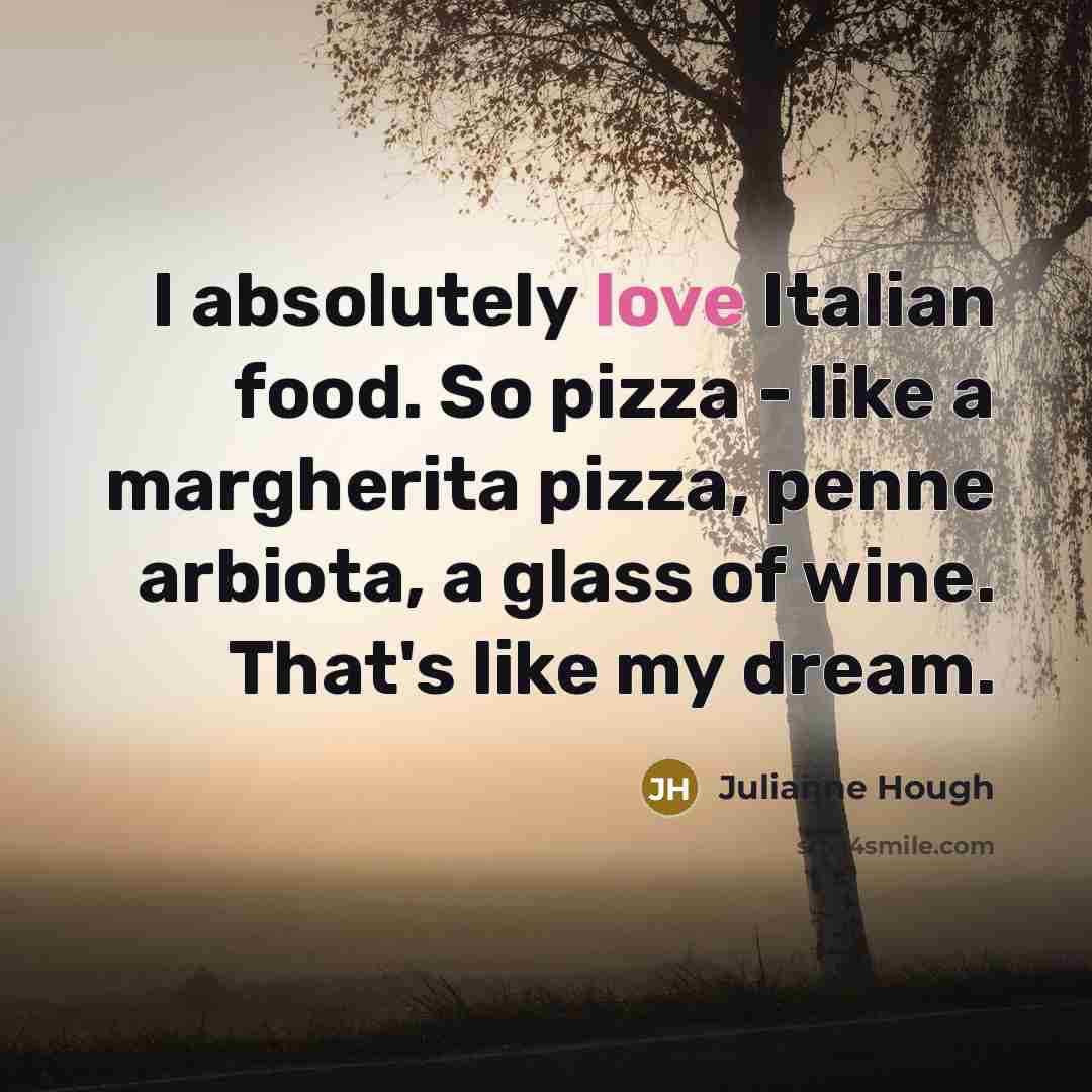 “I absolutely love Italian food. So pizza - like a…” quote by Julianne Hough