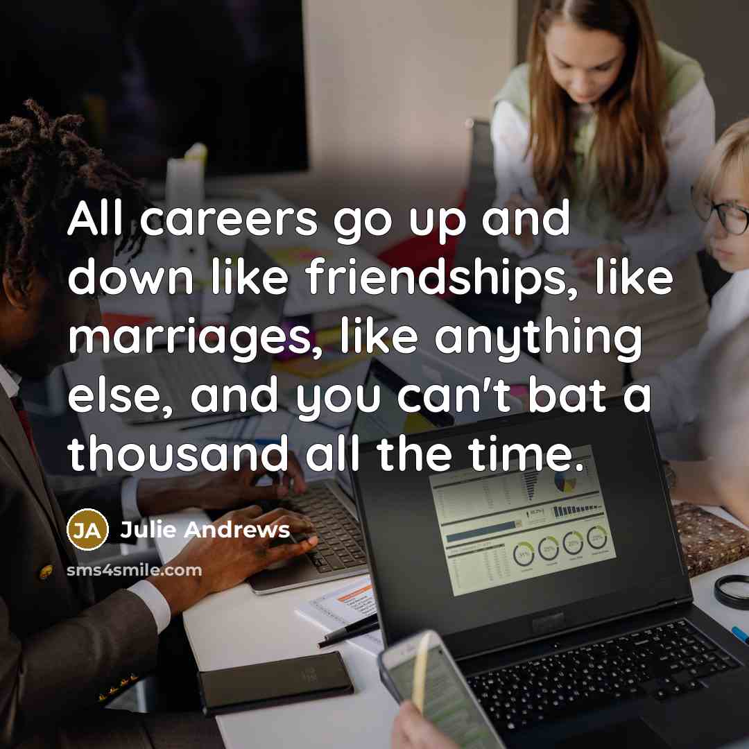 “All careers go up and down like friendships, like marriages,…” quote by Julie Andrews