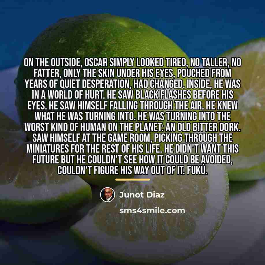 “On the outside, Oscar simply looked tired, no taller, no…” quote by Junot Diaz