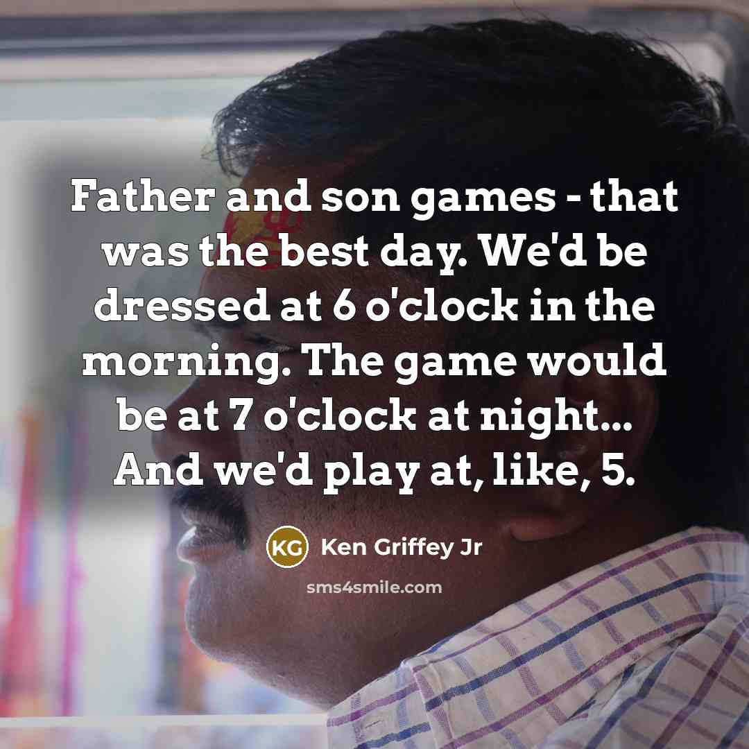 “Father and son games - that was the best day.…” quote by Ken Griffey Jr