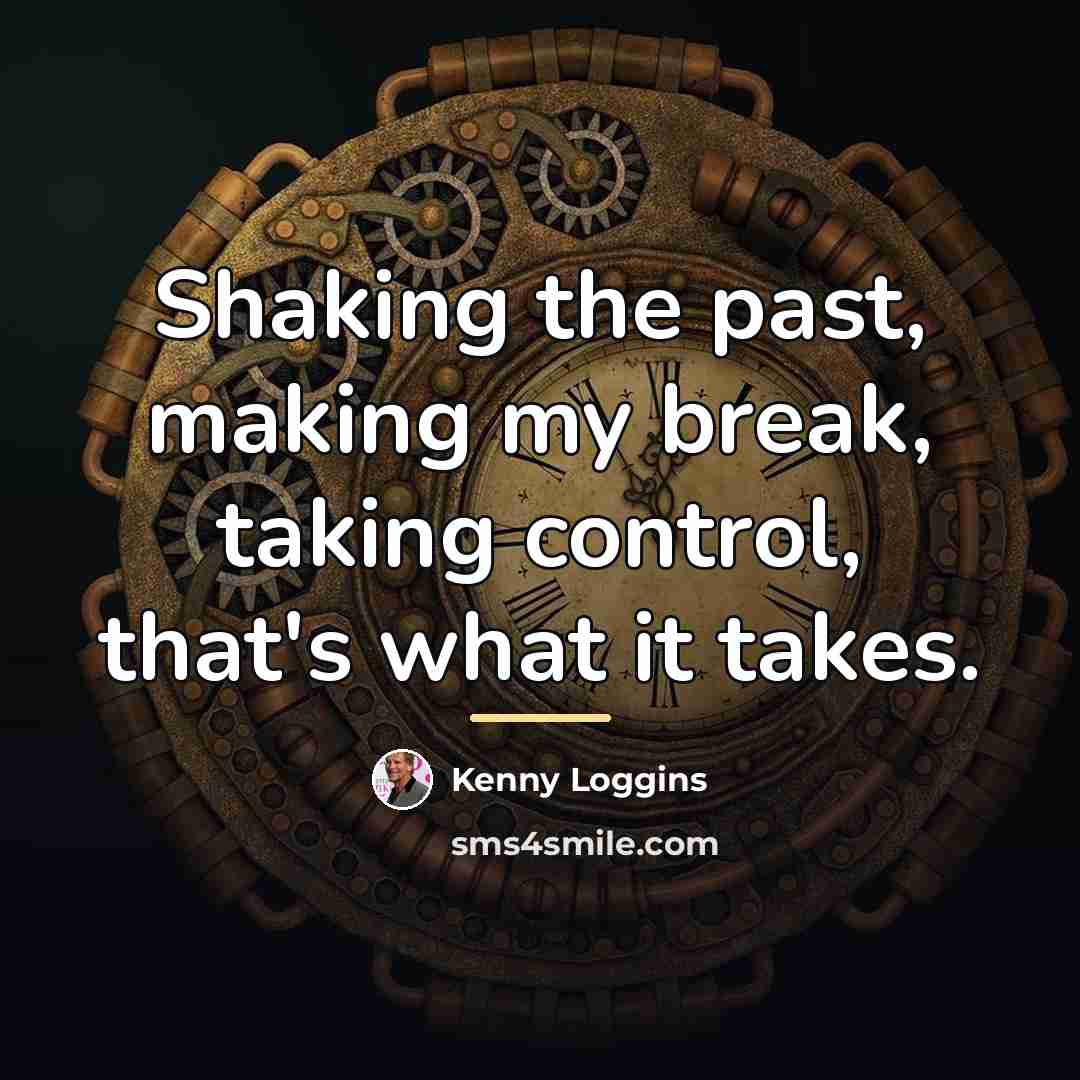 “Shaking the past, making my break, taking control, that's what…” quote by Kenny Loggins