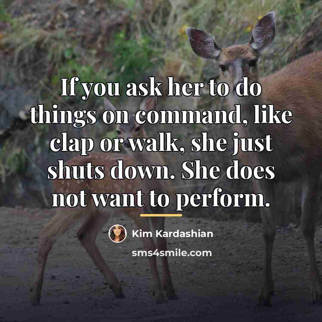 “If you ask her to do things on command, like…” quote by Kim Kardashian