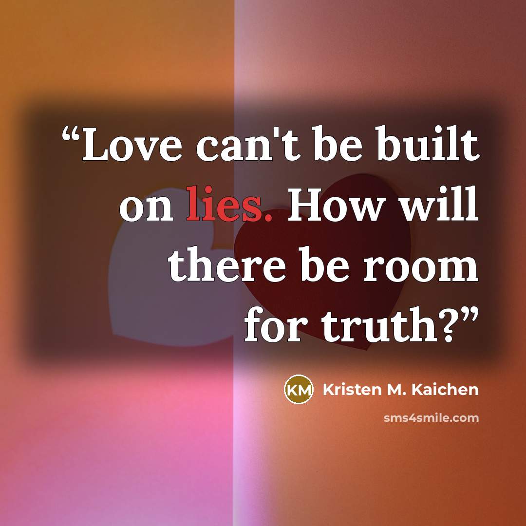 “Love can't be built on lies. How will there be room for truth?” quote by Kristen M. Kaichen