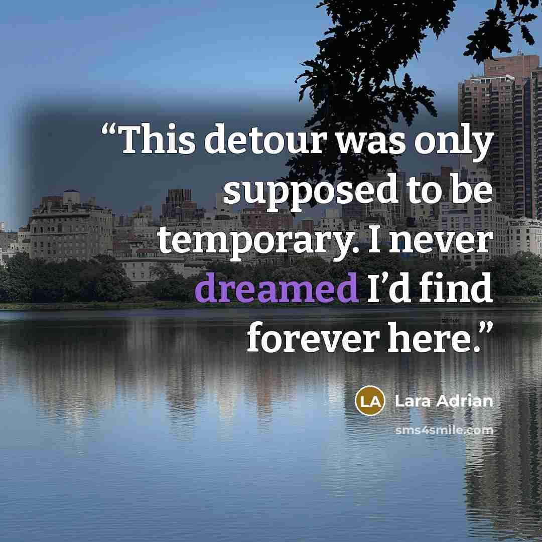 “This detour was only supposed to be temporary. I never dreamed I’d find forever here.” quote by Lara Adrian