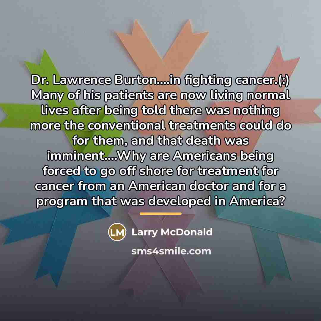 “Dr. Lawrence Burton....in fighting cancer.(:) Many of his patients are…” quote by Larry McDonald
