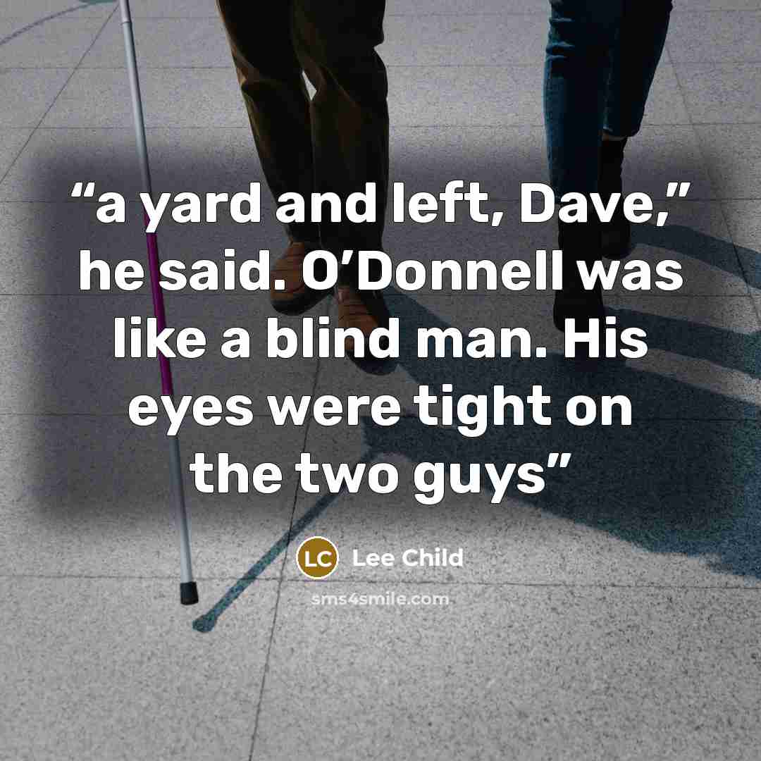 “a yard and left, Dave,” he said. O’Donnell was like a blind man. His eyes were tight on the two guys” quote by Lee Child