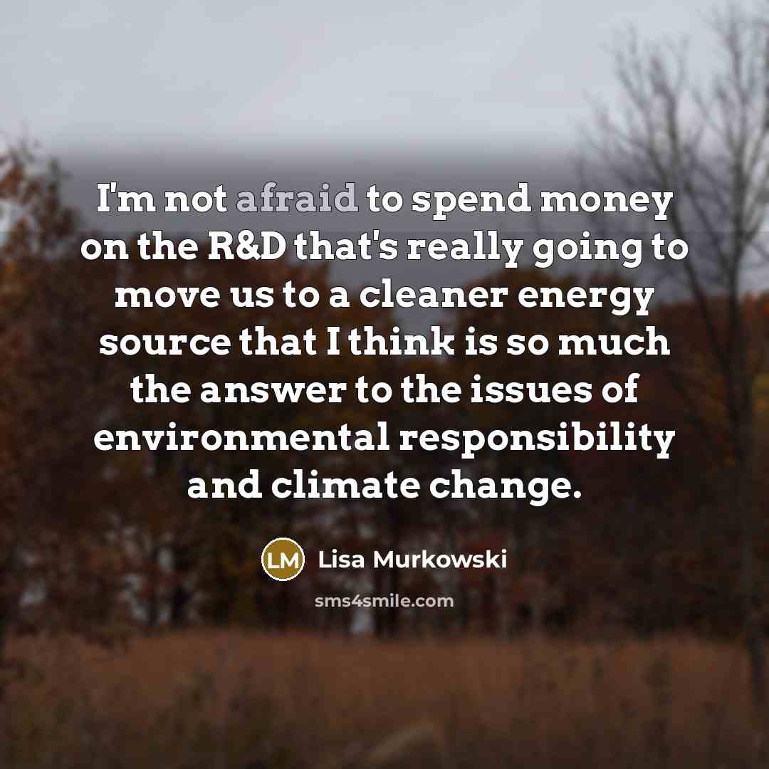 “I'm not afraid to spend money on the R&D that's…” quote by Lisa Murkowski