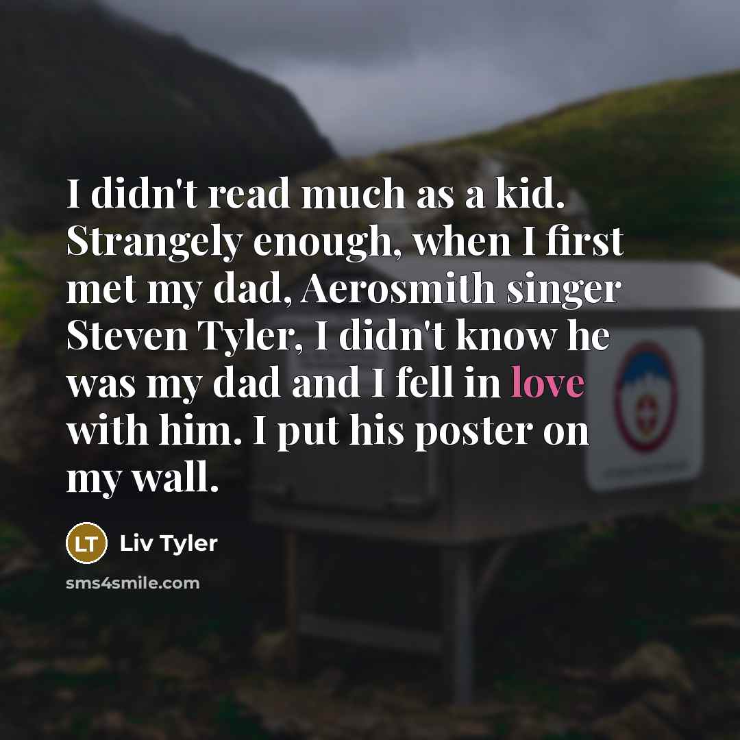 “I didn't read much as a kid. Strangely enough, when…” quote by Liv Tyler