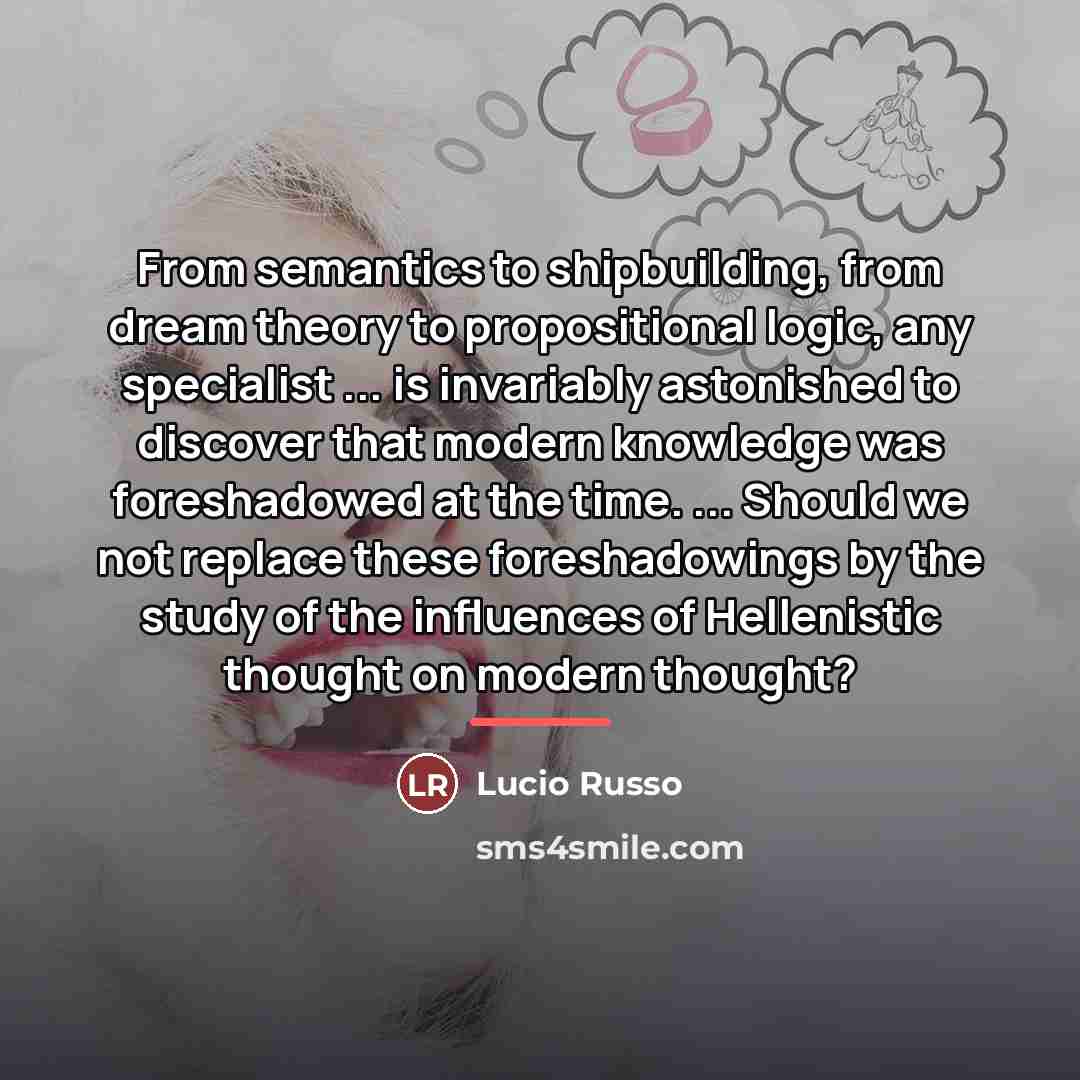 “From semantics to shipbuilding, from dream theory to propositional logic,…” quote by Lucio Russo