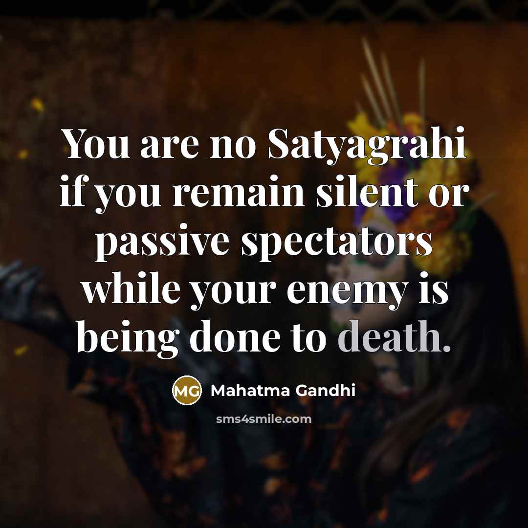 “You are no Satyagrahi if you remain silent or passive…” quote by Mahatma Gandhi