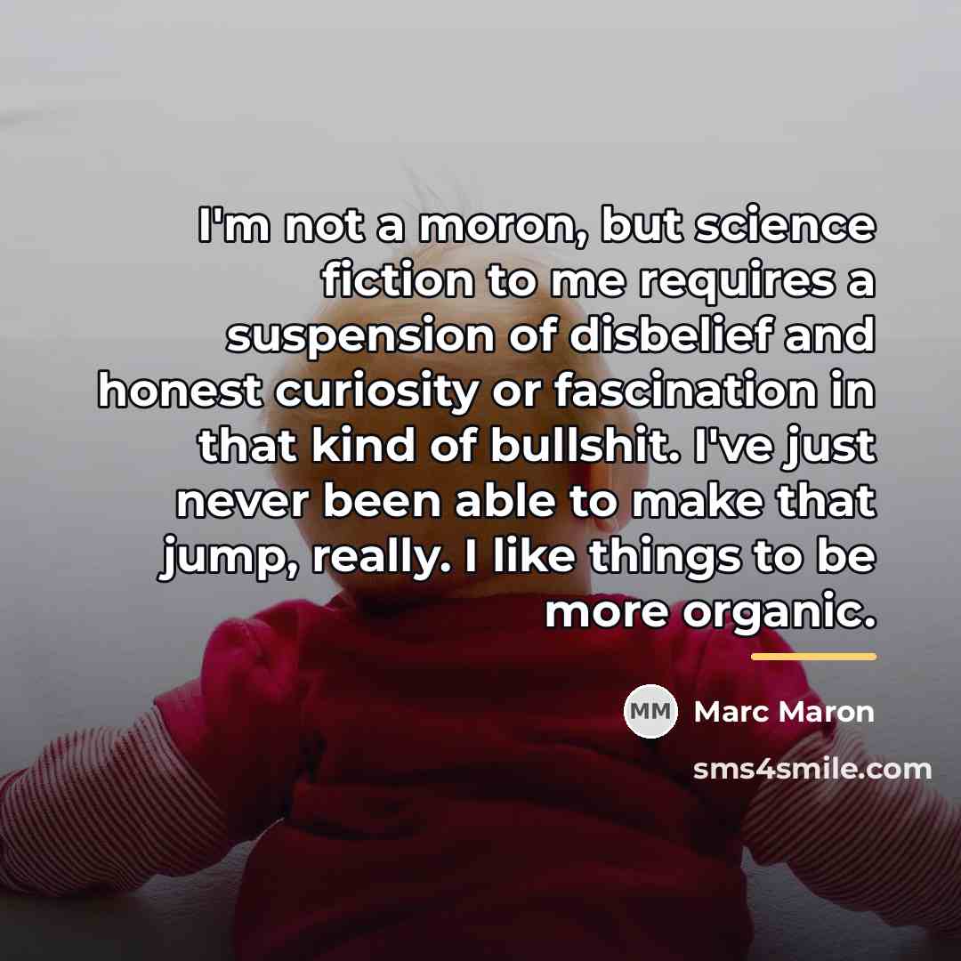 “I'm not a moron, but science fiction to me requires…” quote by Marc Maron