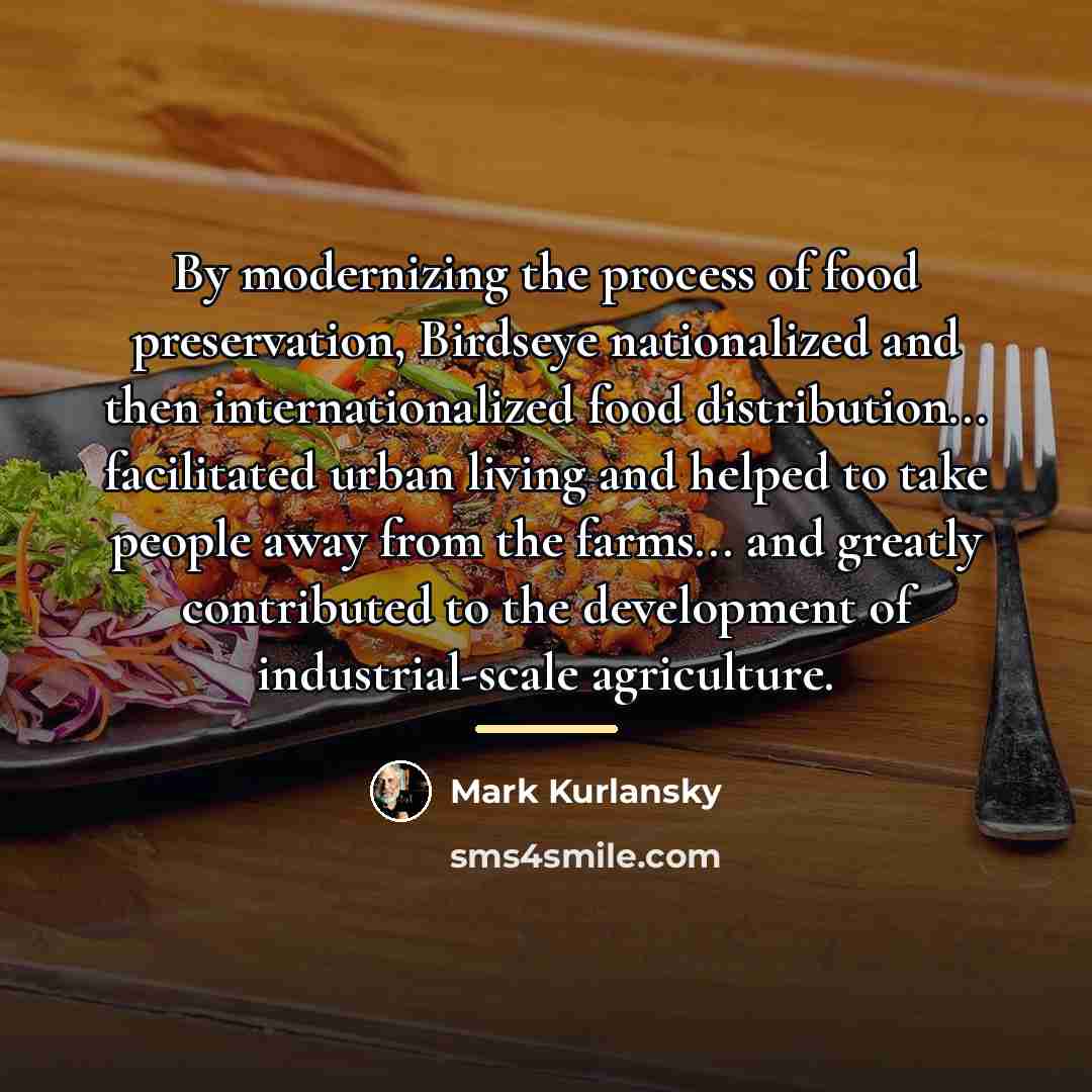 “By modernizing the process of food preservation, Birdseye nationalized and…” quote by Mark Kurlansky