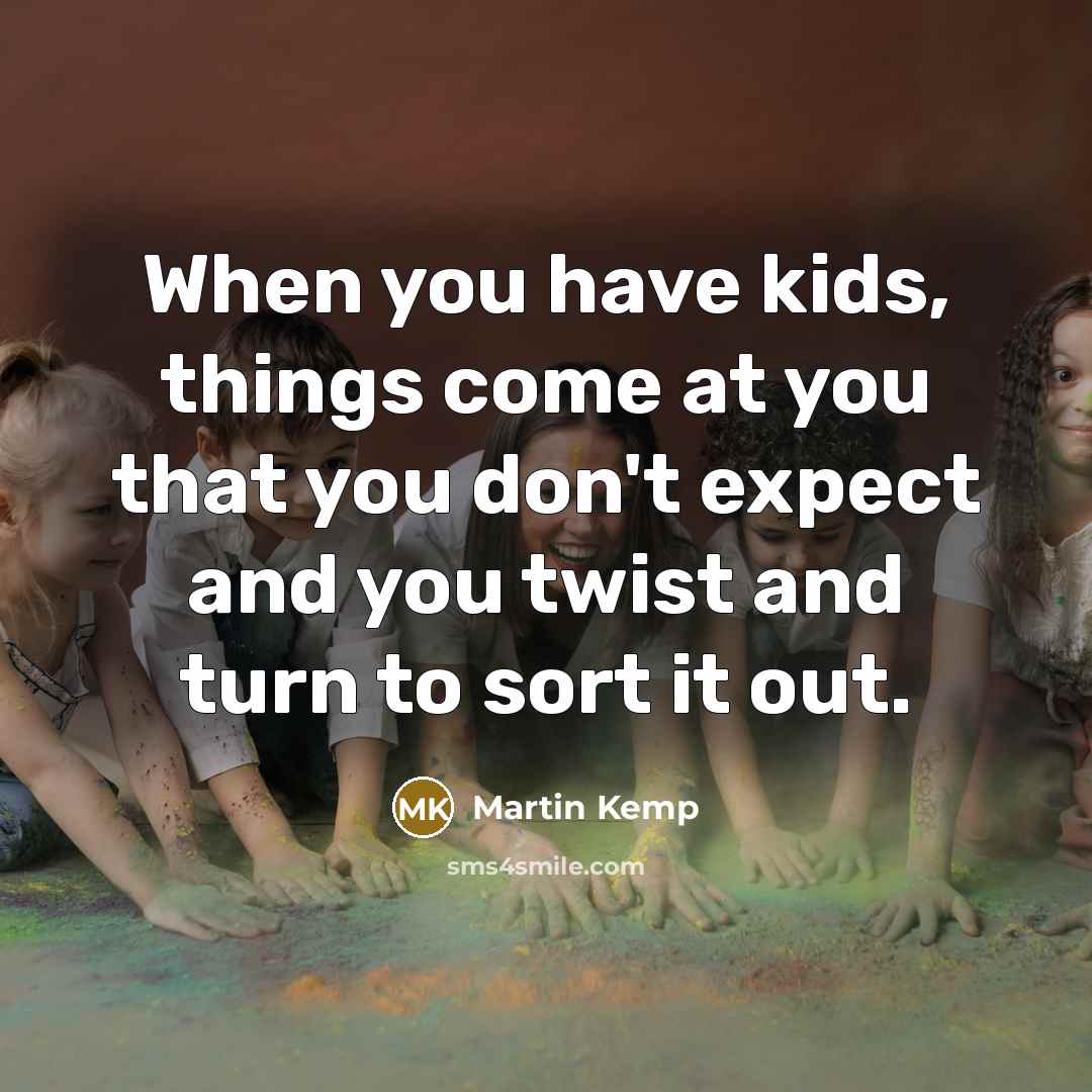 “When you have kids, things come at you that you…” quote by Martin Kemp
