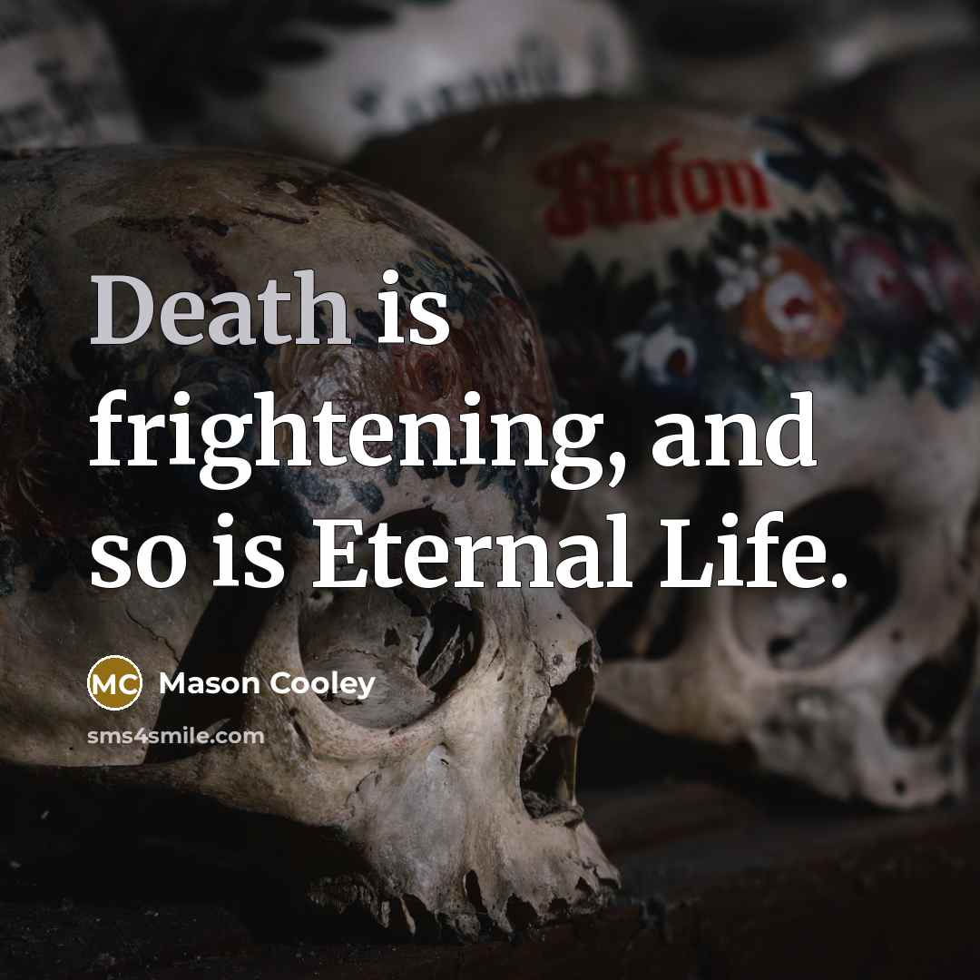 “Death is frightening, and so is Eternal Life.…” quote by Mason Cooley