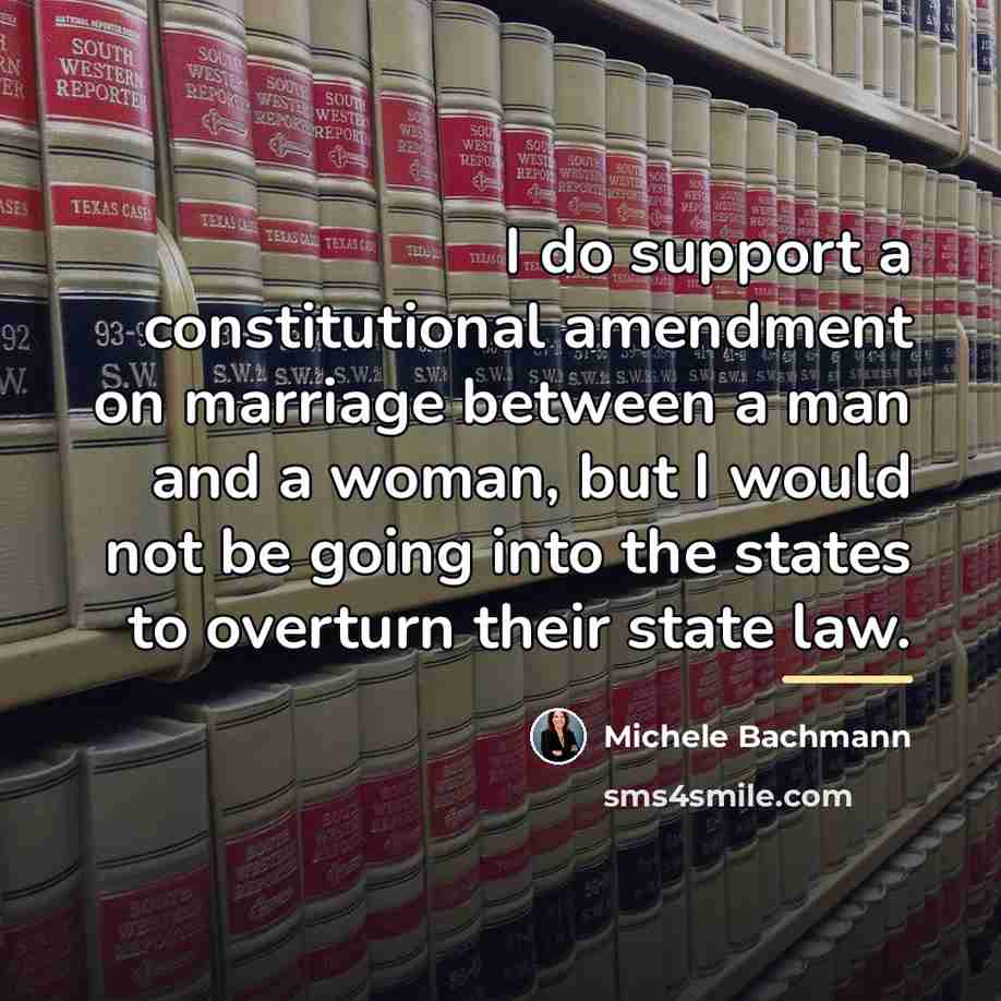“I do support a constitutional amendment on marriage between a…” quote by Michele Bachmann