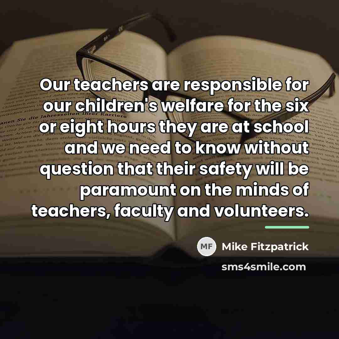 “Our teachers are responsible for our children's welfare for the…” quote by Mike Fitzpatrick