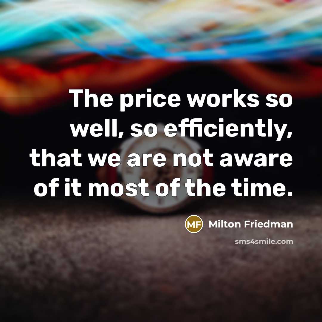 “The price works so well, so efficiently, that we are…” quote by Milton Friedman