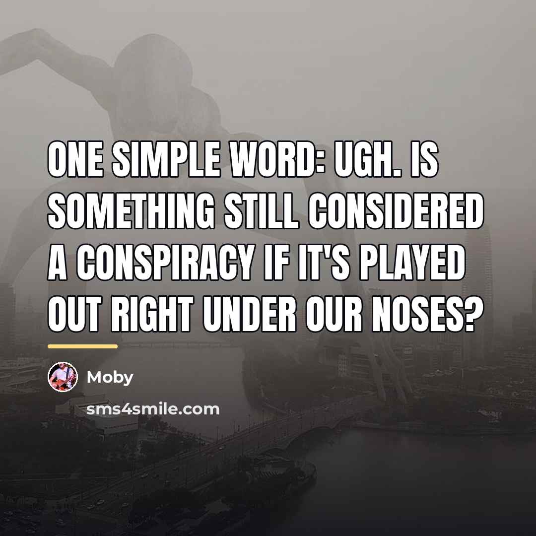 “One simple word: ugh. Is something still considered a conspiracy…” quote by Moby
