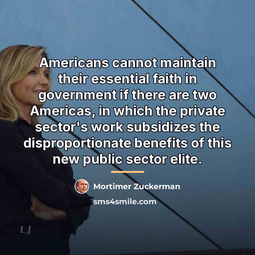 “Americans cannot maintain their essential faith in government if there…” quote by Mortimer Zuckerman
