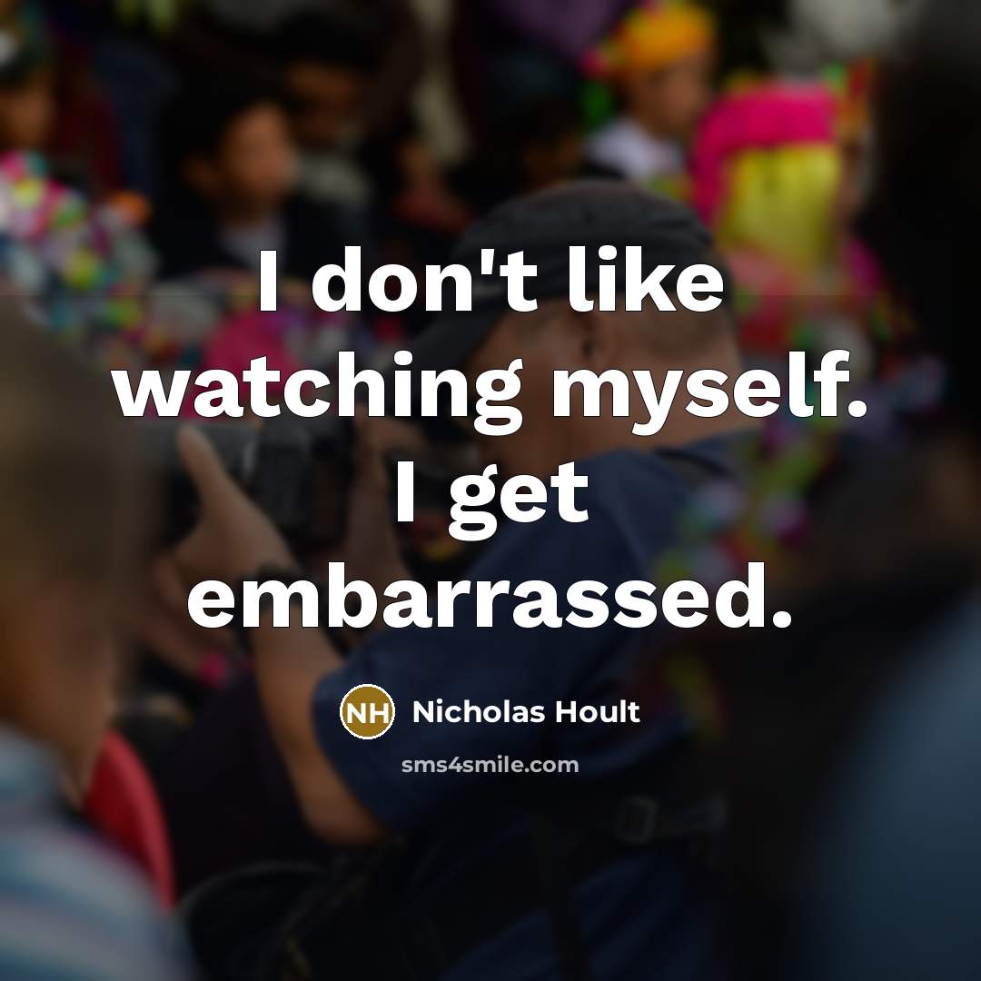 “I don't like watching myself. I get embarrassed.…” quote by Nicholas Hoult