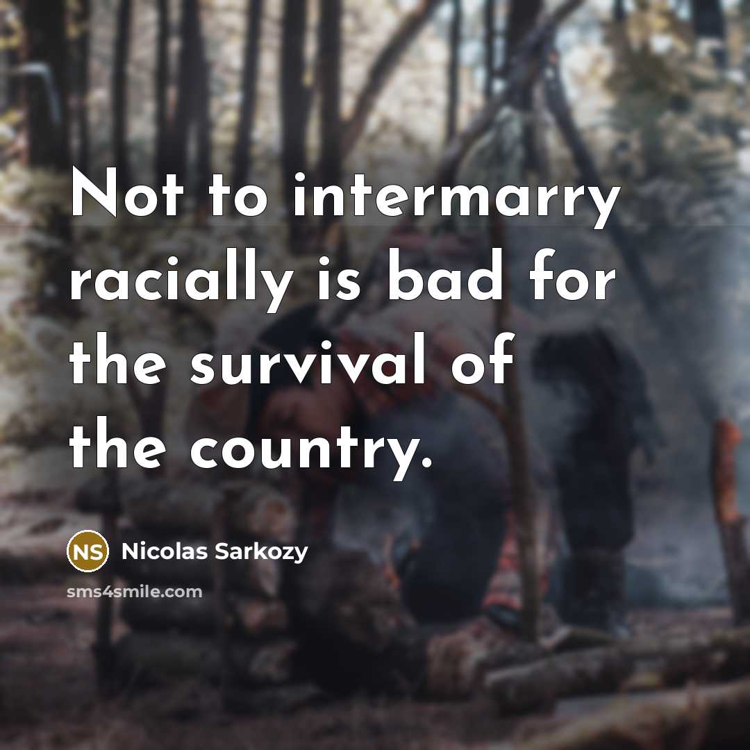 “Not to intermarry racially is bad for the survival of…” quote by Nicolas Sarkozy