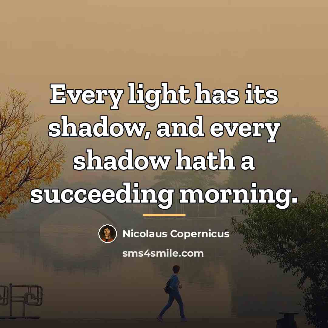 “Every light has its shadow, and every shadow hath a…” quote by Nicolaus Copernicus