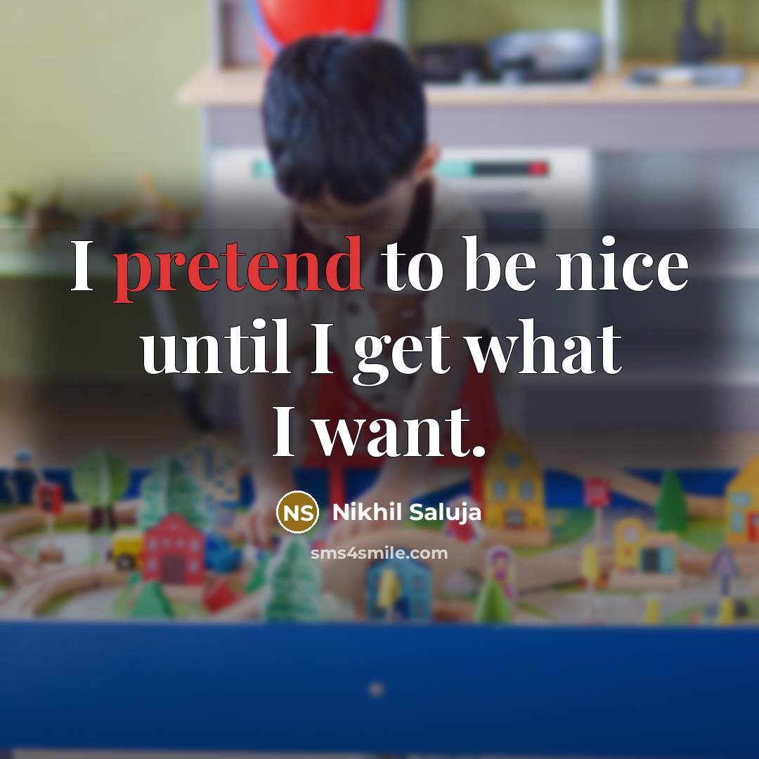 “I pretend to be nice until I get what I…” quote by Nikhil Saluja