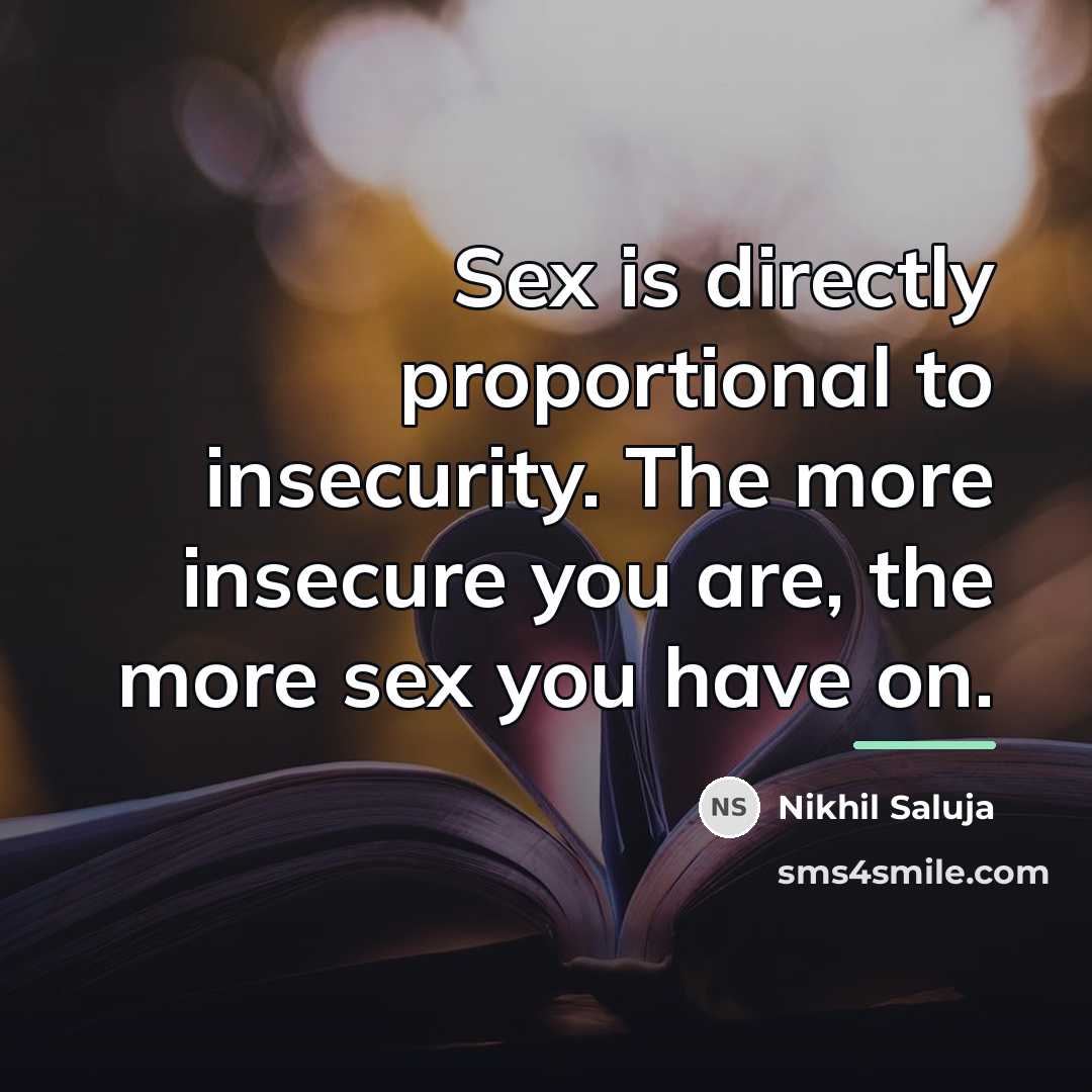 “Sex is directly proportional to insecurity. The more insecure you…” quote by Nikhil Saluja