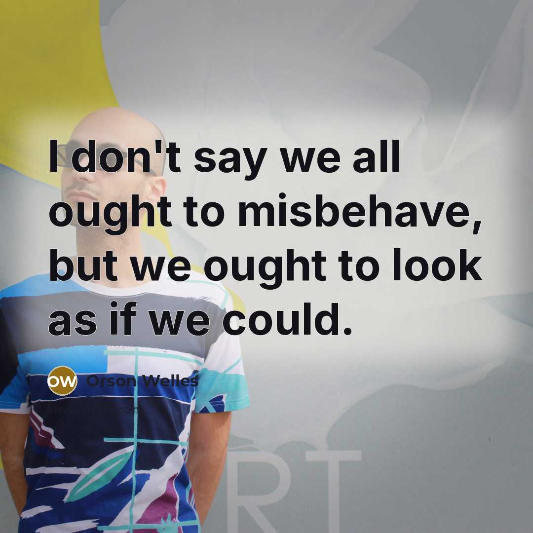 “I don't say we all ought to misbehave, but we…” quote by Orson Welles