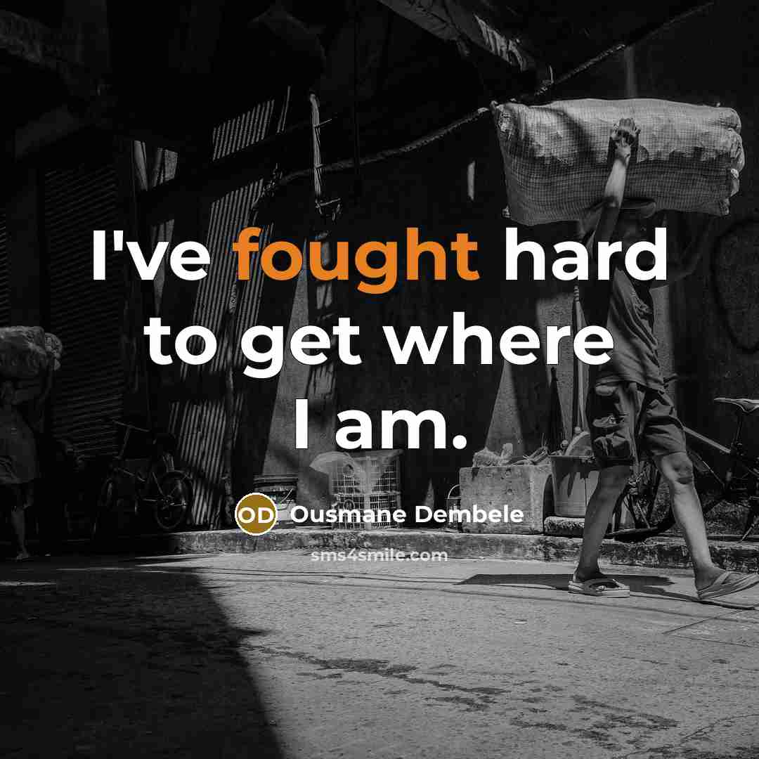 “I've fought hard to get where I am.…” quote by Ousmane Dembele