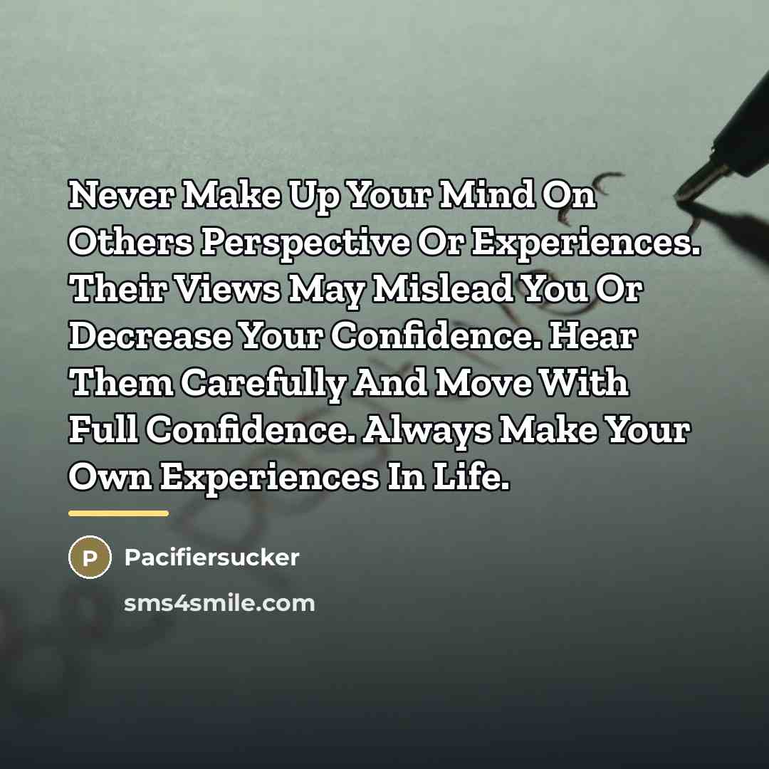 “Never Make Up Your Mind On Others Perspective Or Experiences.…” quote by Pacifiersucker