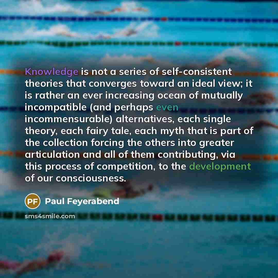 “Knowledge is not a series of self-consistent theories that converges…” quote by Paul Feyerabend