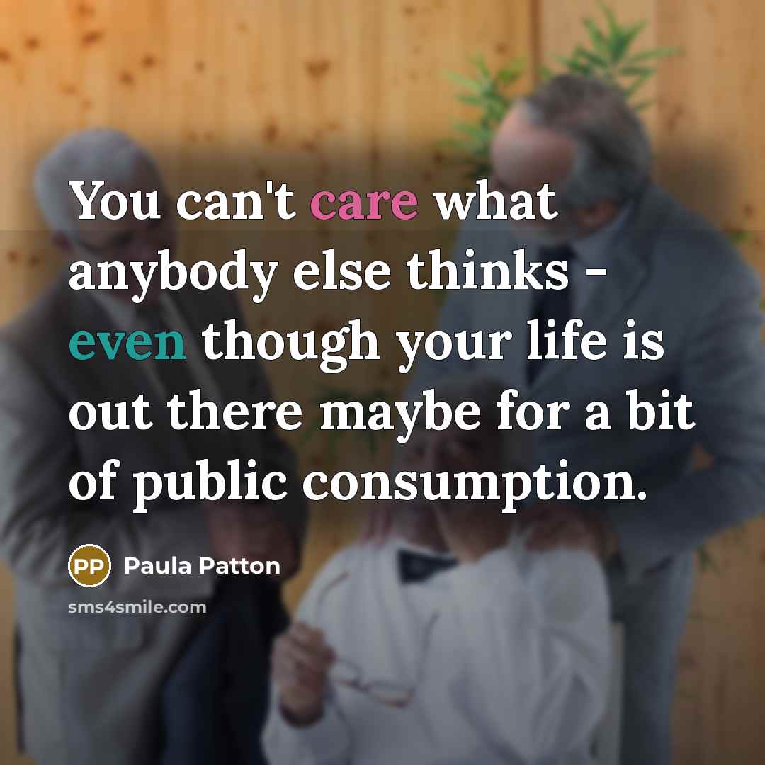 “You can't care what anybody else thinks - even though…” quote by Paula Patton
