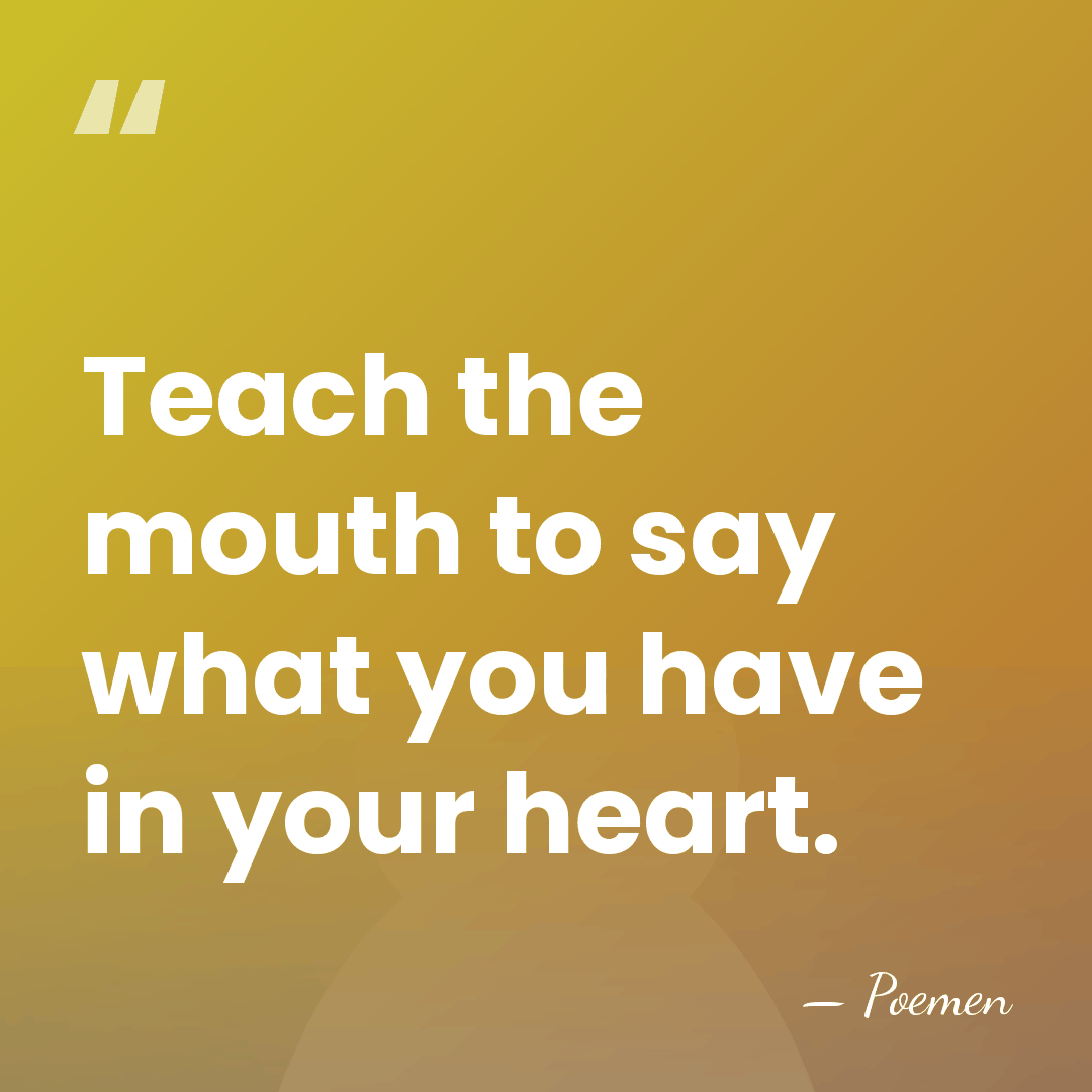 Teach the mouth to say what you have in your heart. - Poemen