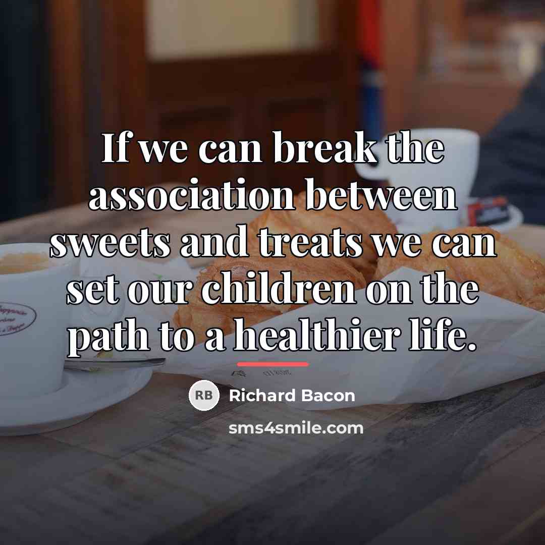 “If we can break the association between sweets and treats…” quote by Richard Bacon