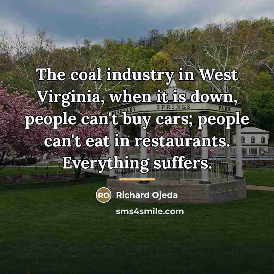 “The coal industry in West Virginia, when it is down,…” quote by Richard Ojeda