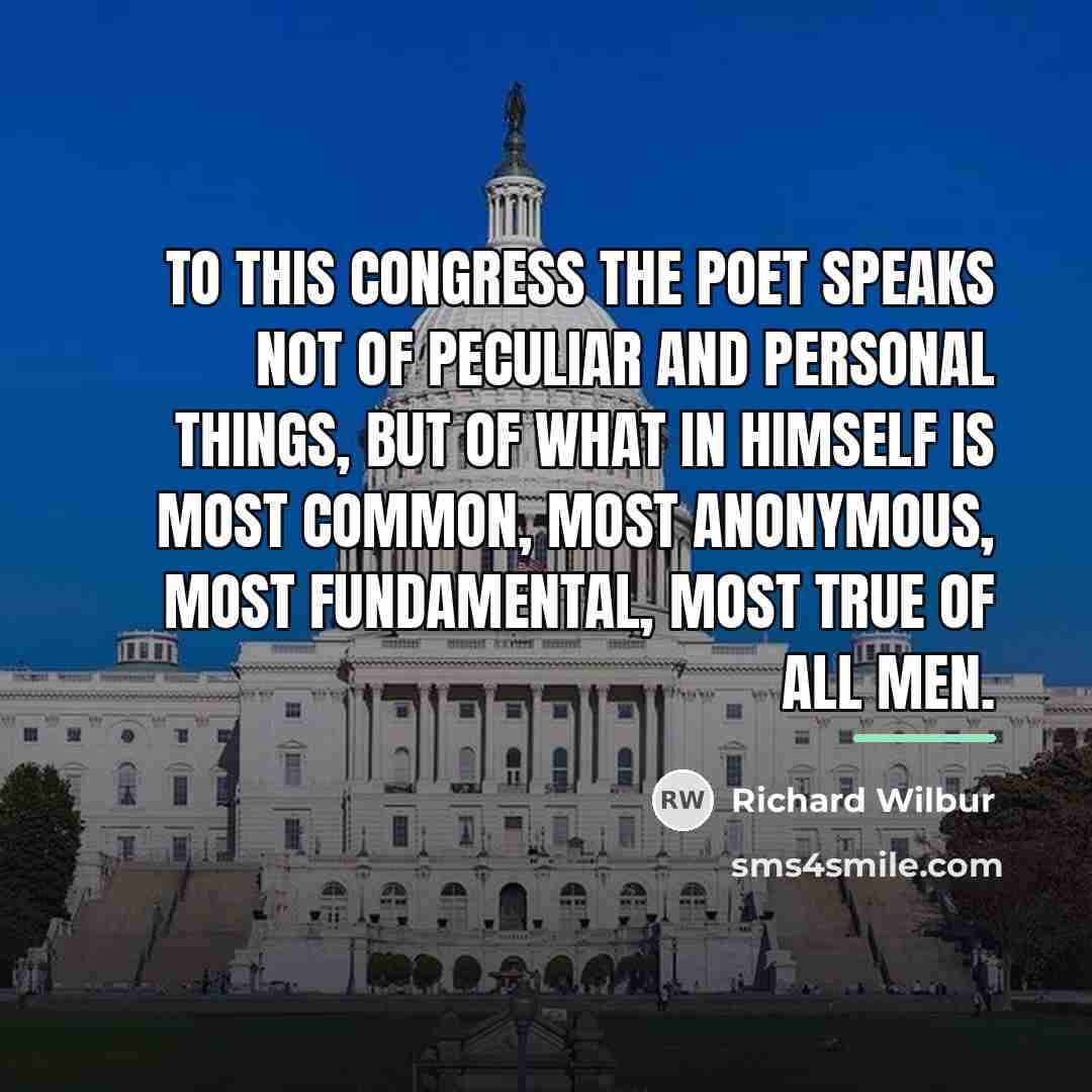 “To this congress the poet speaks not of peculiar and…” quote by Richard Wilbur