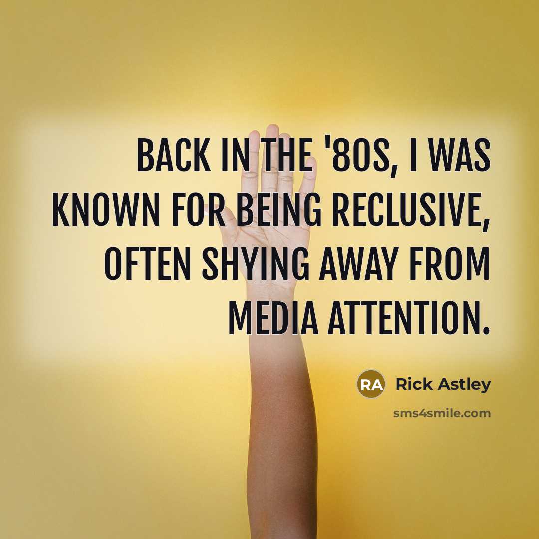 “Back in the '80s, I was known for being reclusive,…” quote by Rick Astley