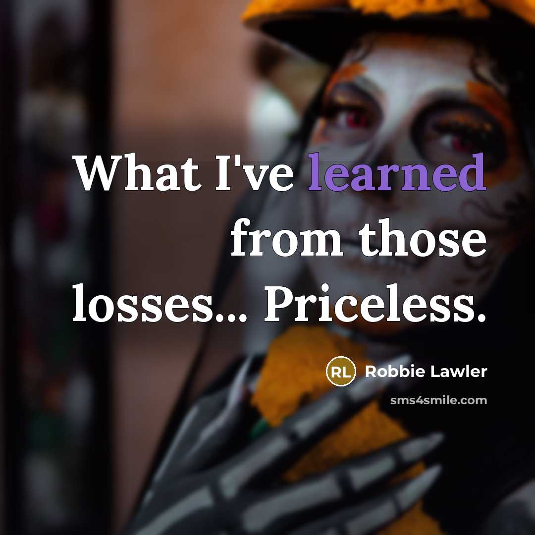 “What I've learned from those losses... Priceless.…” quote by Robbie Lawler